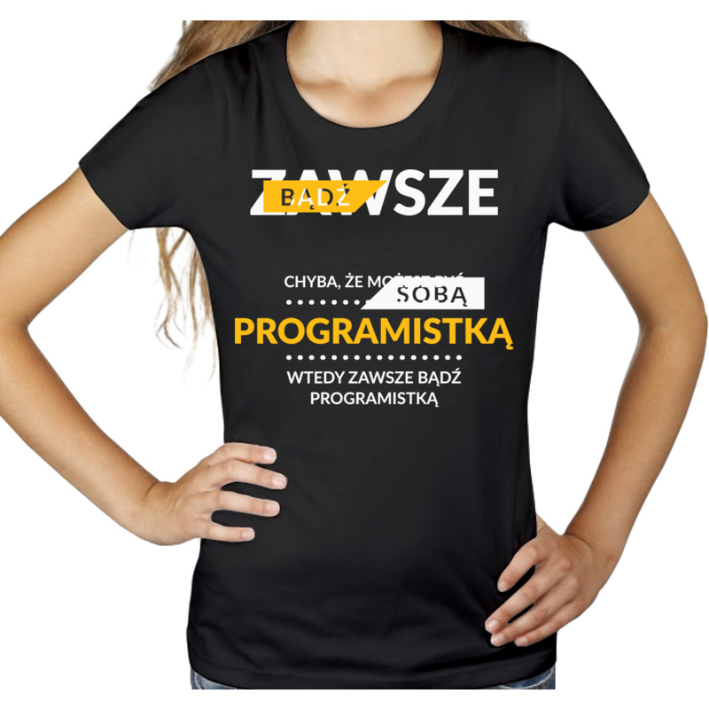 Zawsze Bądź Sobą, Chyba Że Możesz Być Programistką - Damska Koszulka Czarna