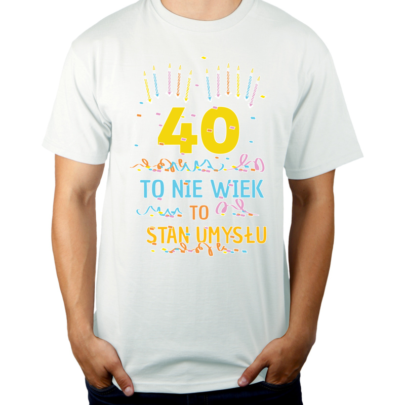 40 Lat To Nie Wiek - To Stan Umysłu - Męska Koszulka Biała