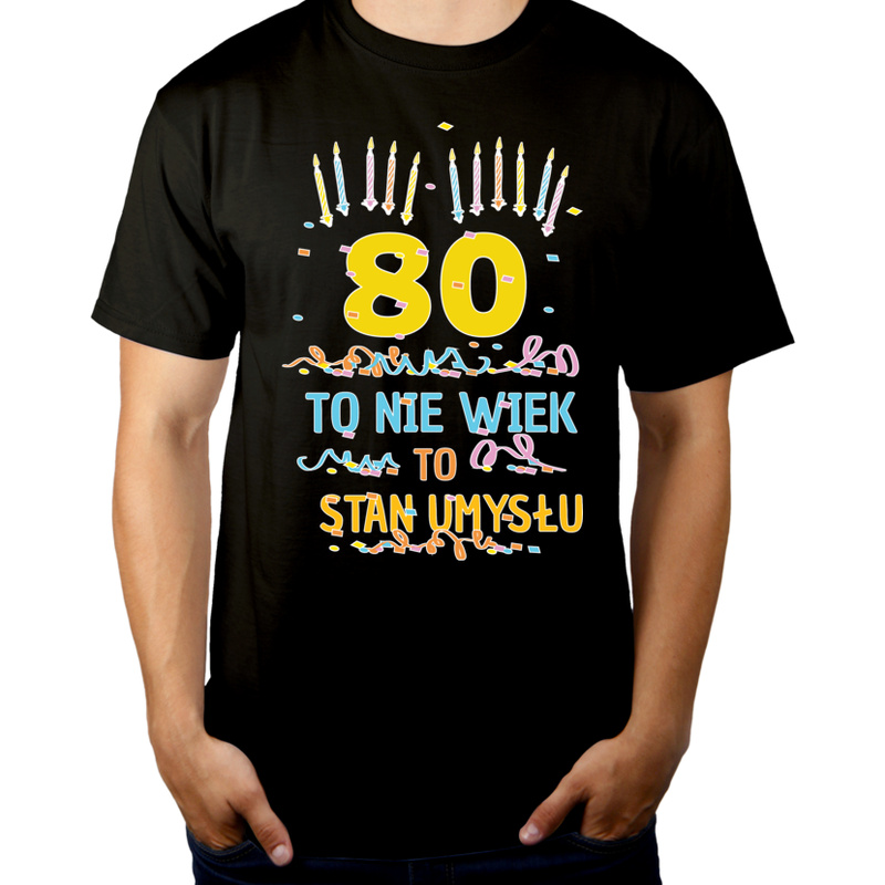 80 Lat To Nie Wiek - To Stan Umysłu - Męska Koszulka Czarna
