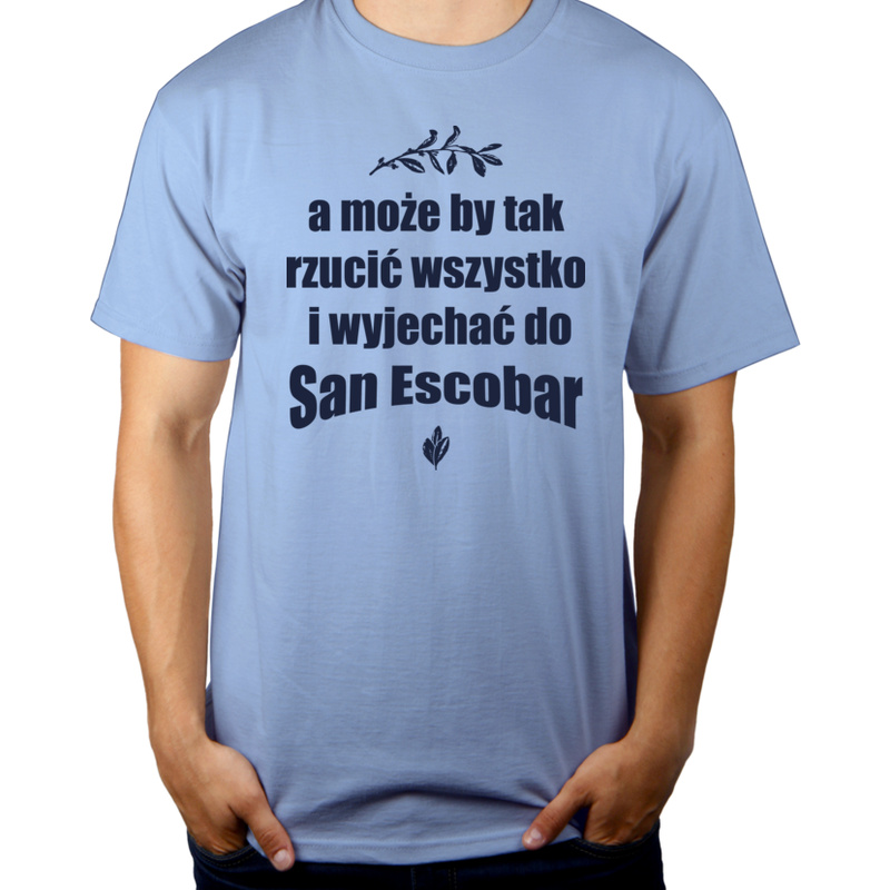 A może by tak rzucić wszystko i wyjechać do San Escobar - Męska Koszulka Błękitna