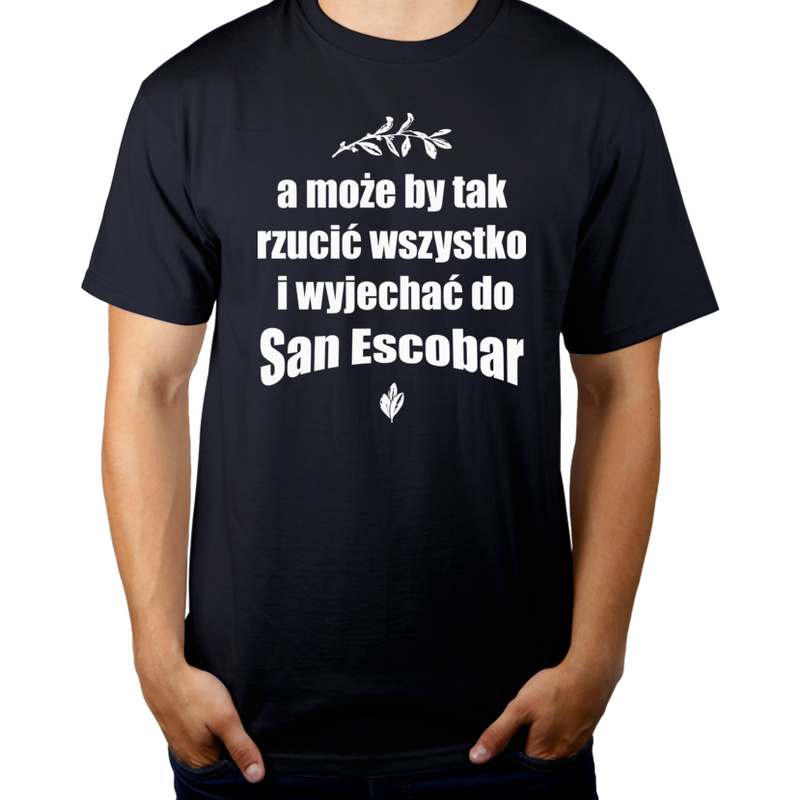 A może by tak rzucić wszystko i wyjechać do San Escobar - Męska Koszulka Ciemnogranatowa