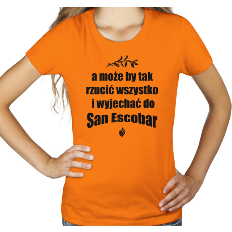 A może by tak rzucić wszystko i wyjechać do San Escobar - Damska Koszulka Pomarańczowa