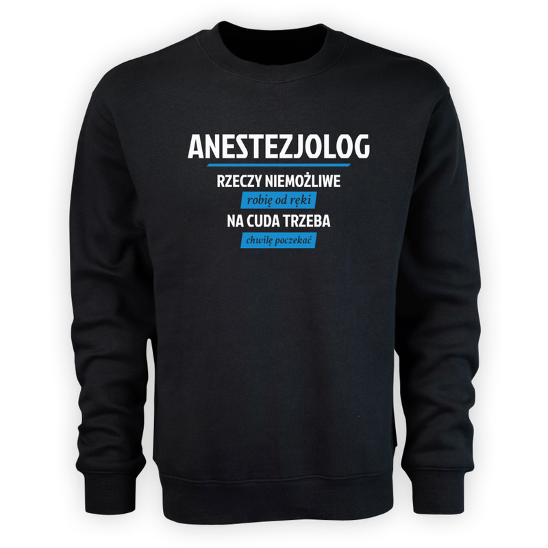 Anestezjolog - Rzeczy Niemożliwe Robię Od Ręki - Na Cuda Trzeba Chwilę Poczekać - Męska Bluza Czarna