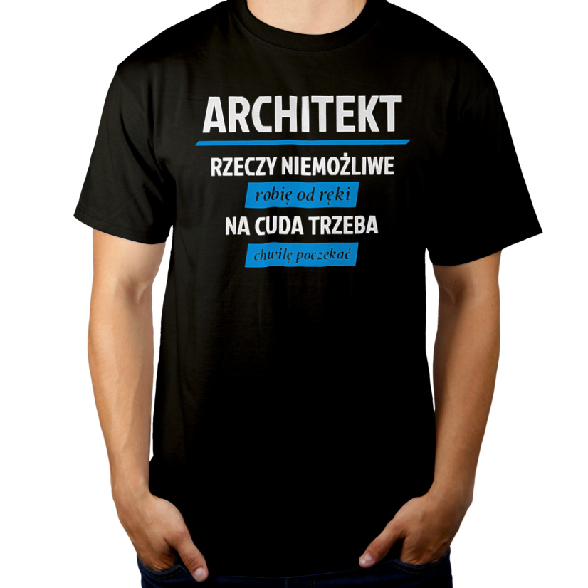 Architekt - Rzeczy Niemożliwe Robię Od Ręki - Na Cuda Trzeba Chwilę Poczekać - Męska Koszulka Czarna