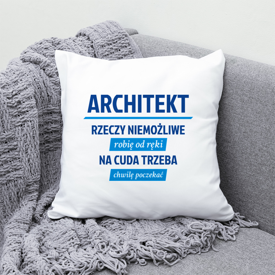 Architekt - Rzeczy Niemożliwe Robię Od Ręki - Na Cuda Trzeba Chwilę Poczekać - Poduszka Biała