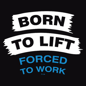 Born To Lift Forced To Work - Męska Koszulka Czarna