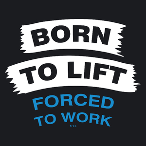 Born To Lift Forced To Work - Damska Koszulka Czarna