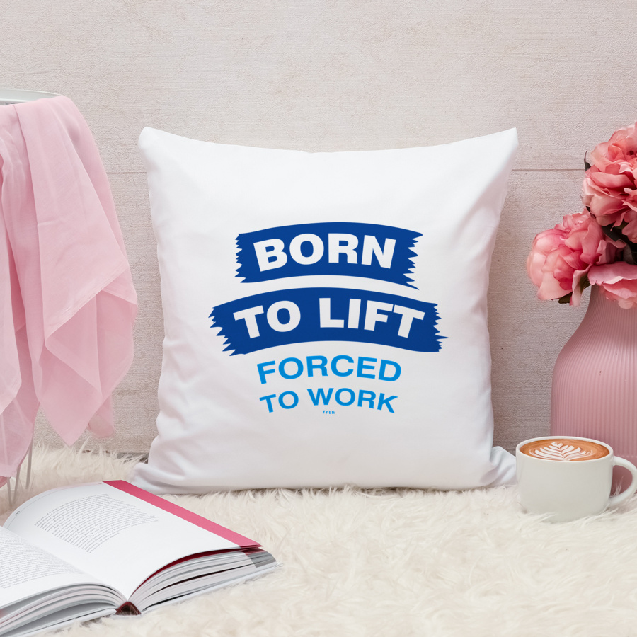 Born To Lift Forced To Work - Poduszka Biała