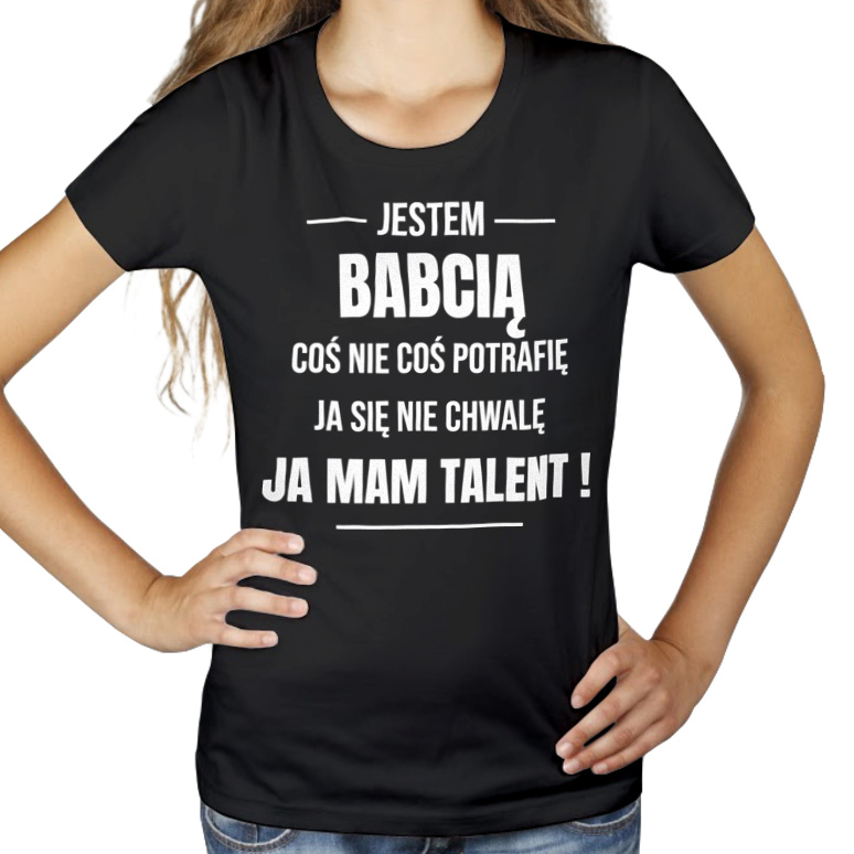 Coś Nie Coś Potrafię Mam Talent Babcia - Damska Koszulka Czarna