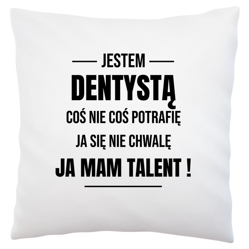 Coś Nie Coś Potrafię Mam Talent Dentysta - Poduszka Biała
