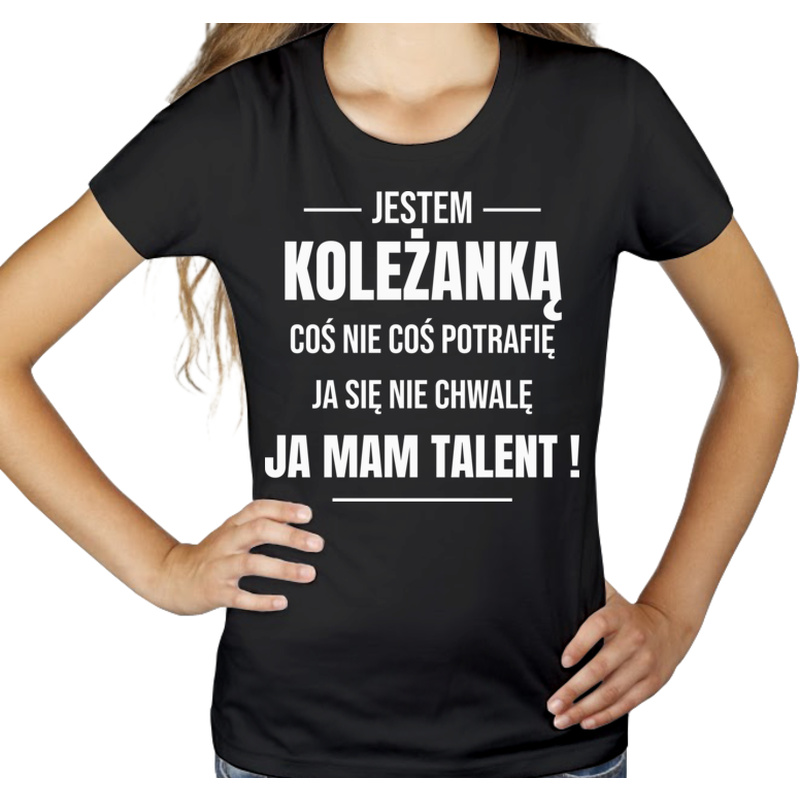 Coś Nie Coś Potrafię Mam Talent Koleżanka - Damska Koszulka Czarna