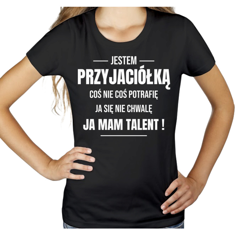 Coś Nie Coś Potrafię Mam Talent Przyjaciółka - Damska Koszulka Czarna