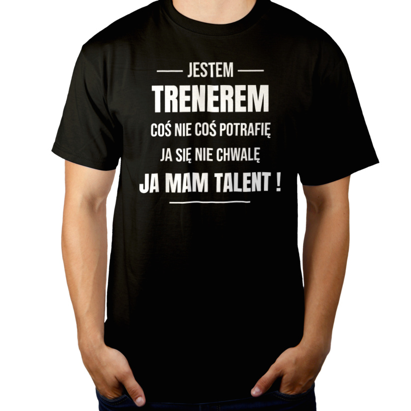 Coś Nie Coś Potrafię Mam Talent Trener - Męska Koszulka Czarna