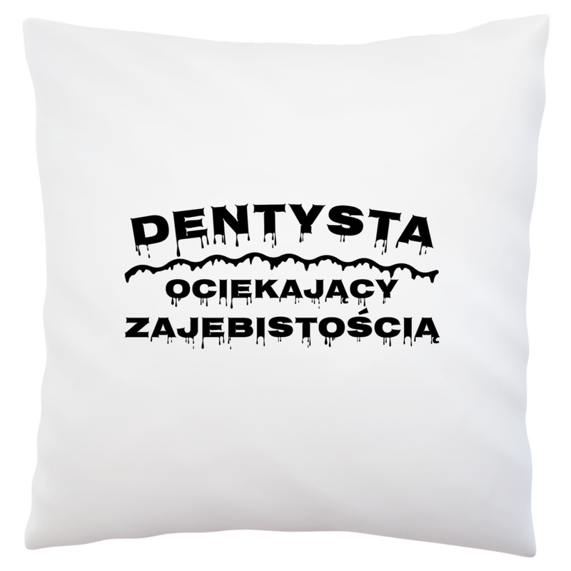 Dentysta Ociekający Zajebistością - Poduszka Biała