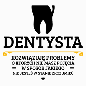 Dentysta - Rozwiązuje Problemy O Których Nie Masz Pojęcia - Poduszka Biała