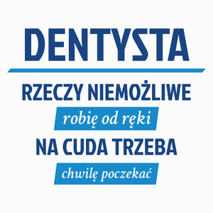 Dentysta - Rzeczy Niemożliwe Robię Od Ręki - Na Cuda Trzeba Chwilę Poczekać - Poduszka Biała