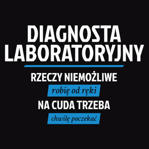 Diagnosta Laboratoryjny - Rzeczy Niemożliwe Robię Od Ręki - Na Cuda Trzeba Chwilę Poczekać - Męska Bluza Czarna