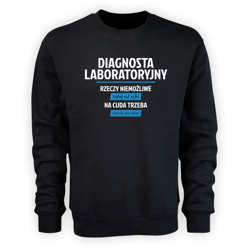 Diagnosta Laboratoryjny - Rzeczy Niemożliwe Robię Od Ręki - Na Cuda Trzeba Chwilę Poczekać - Męska Bluza Czarna
