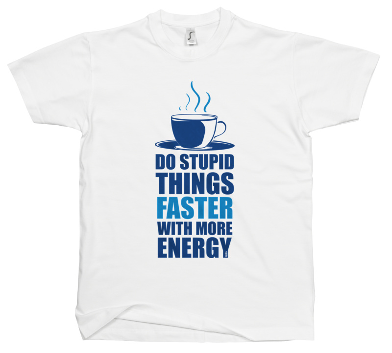 Do Stupid Things Faster With More Energy - Męska Koszulka Biała