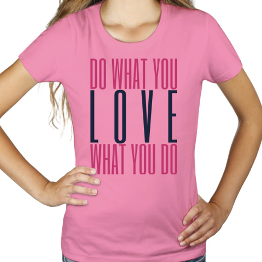 Do What You LOVE What You Do - Damska Koszulka Różowa
