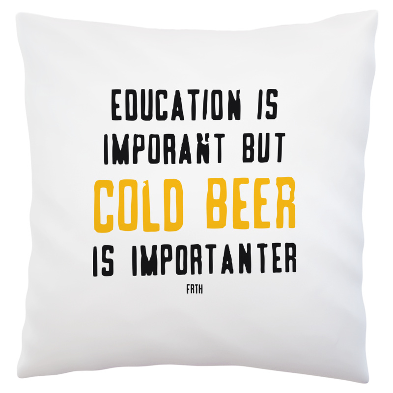 Education Is Important But Cold Beer Is Importanter - Poduszka Biała