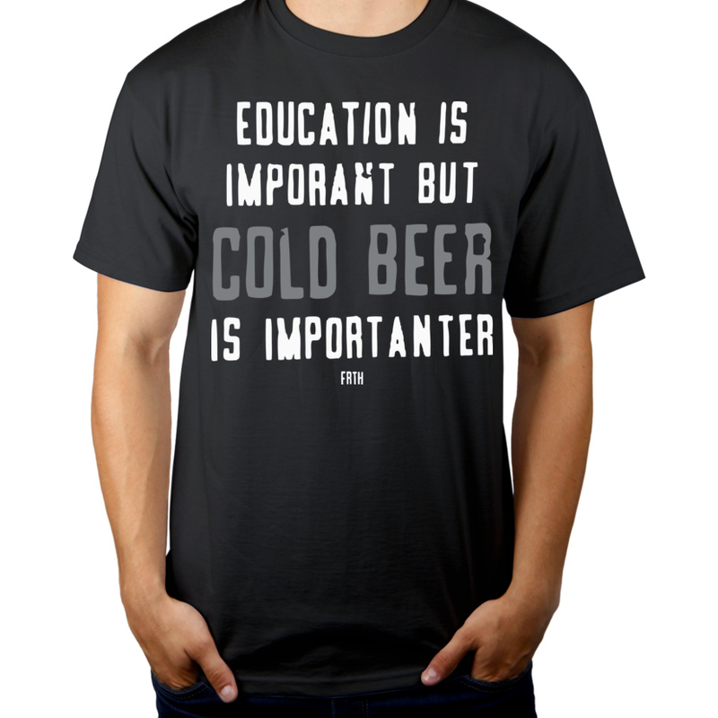 Education Is Important But Cold Beer Is Importanter - Męska Koszulka Szara