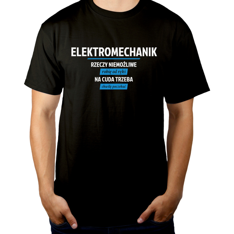 Elektromechanik - Rzeczy Niemożliwe Robię Od Ręki - Na Cuda Trzeba Chwilę Poczekać - Męska Koszulka Czarna