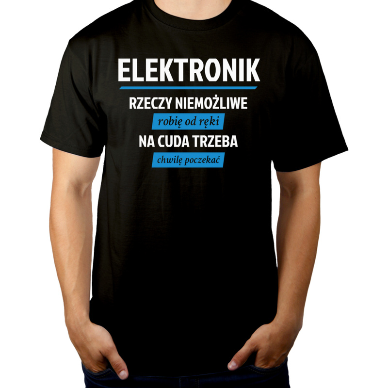Elektronik - Rzeczy Niemożliwe Robię Od Ręki - Na Cuda Trzeba Chwilę Poczekać - Męska Koszulka Czarna