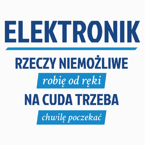 Elektronik - Rzeczy Niemożliwe Robię Od Ręki - Na Cuda Trzeba Chwilę Poczekać - Poduszka Biała