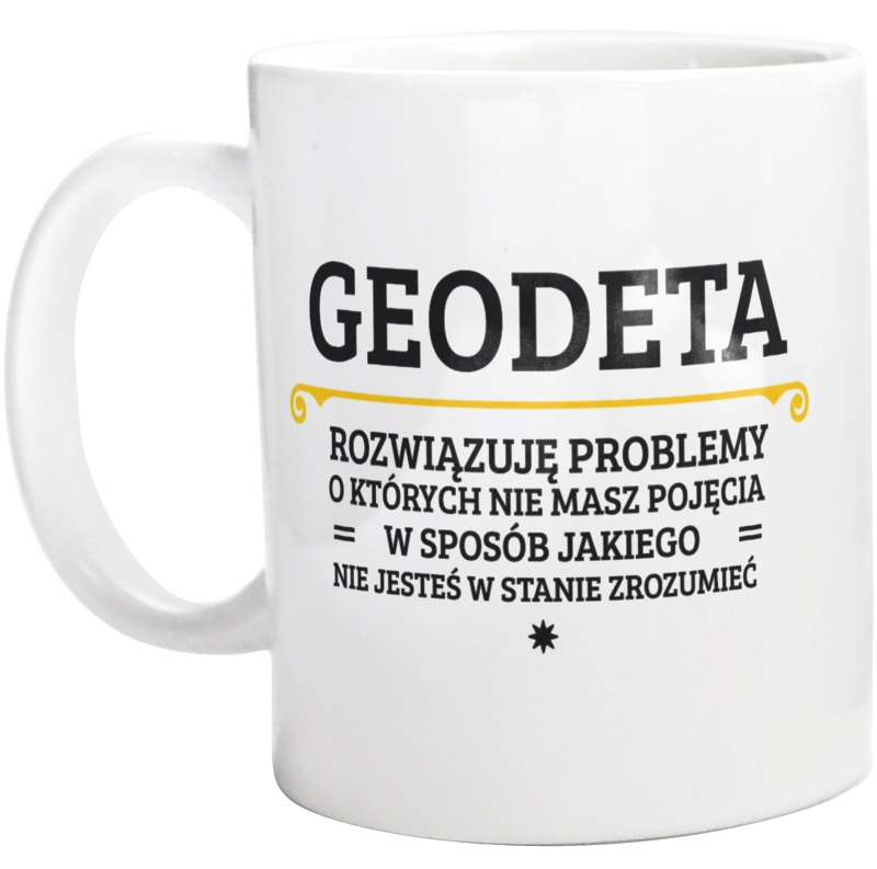 Geodeta - Rozwiązuje Problemy O Których Nie Masz Pojęcia - Uniwersalna Kubek Biały