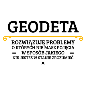 Geodeta - Rozwiązuje Problemy O Których Nie Masz Pojęcia - Kubek Biały