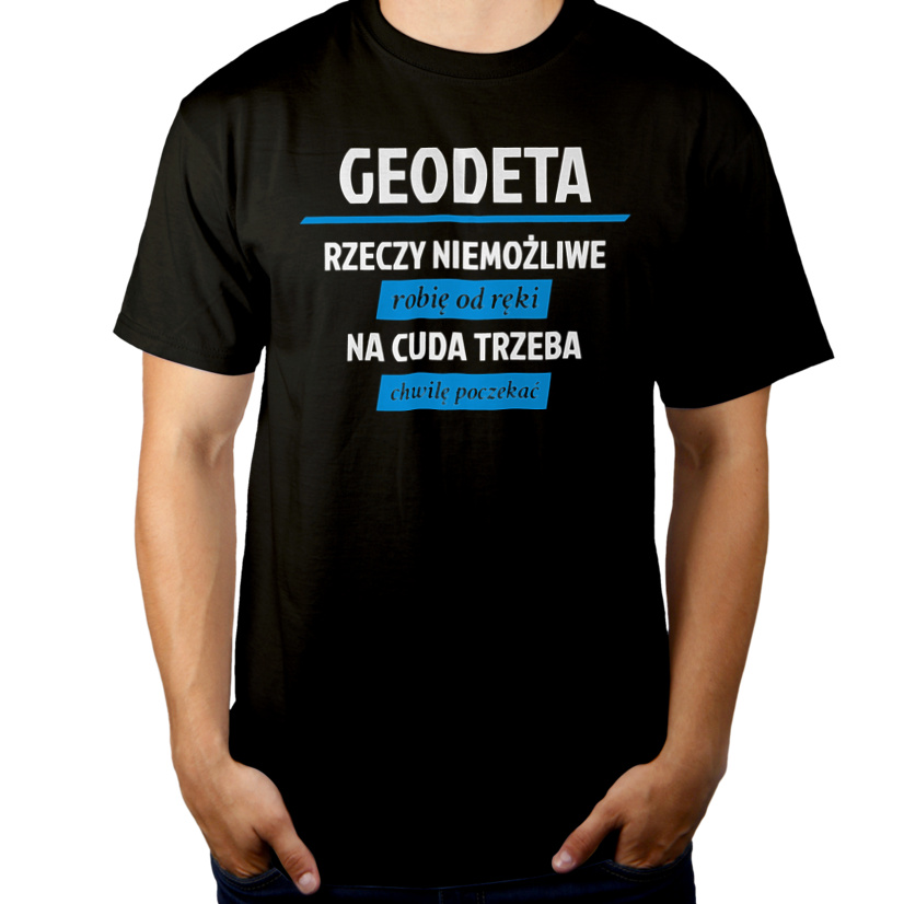 Geodeta - Rzeczy Niemożliwe Robię Od Ręki - Na Cuda Trzeba Chwilę Poczekać - Męska Koszulka Czarna