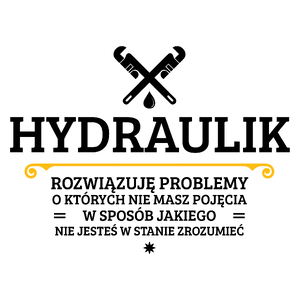 Hydraulik - Rozwiązuje Problemy O Których Nie Masz Pojęcia - Kubek Biały