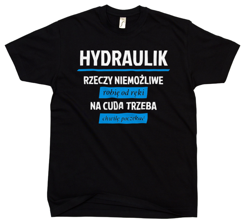 Hydraulik - Rzeczy Niemożliwe Robię Od Ręki - Na Cuda Trzeba Chwilę Poczekać - Męska Koszulka Czarna
