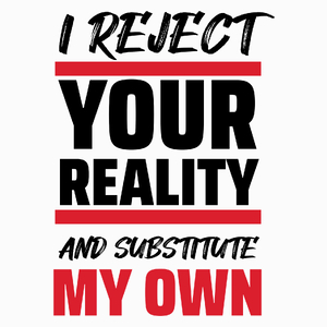 I reject your reality and substitute my own - Poduszka Biała