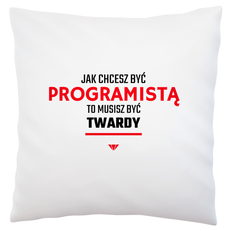 Jak chcesz być programistą to musisz być twardy - Poduszka Biała