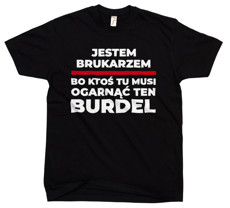 Jestem Brukarzem - Bo Ktoś Tu Musi Ogarnąć Ten Burdel - Męska Koszulka Czarna