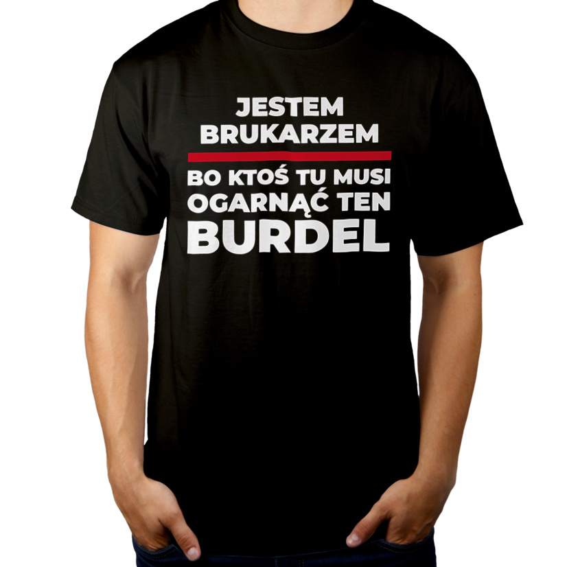 Jestem Brukarzem - Bo Ktoś Tu Musi Ogarnąć Ten Burdel - Męska Koszulka Czarna