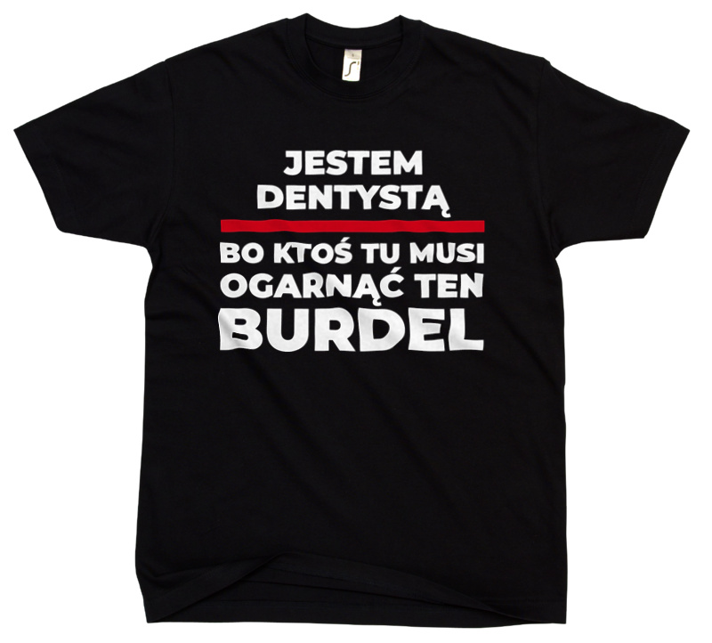 Jestem Dentystą - Bo Ktoś Tu Musi Ogarnąć Ten Burdel - Męska Koszulka Czarna