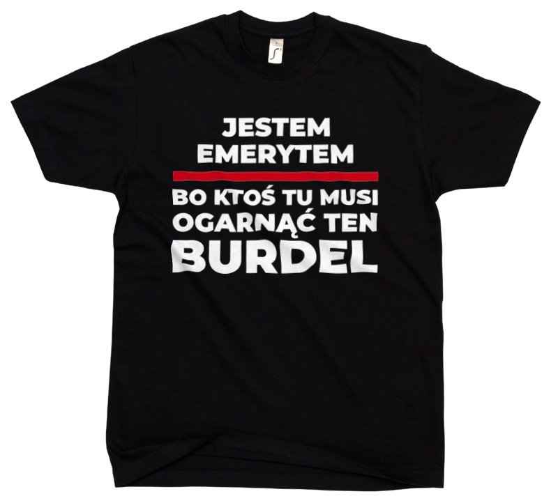 Jestem Emerytem - Bo Ktoś Tu Musi Ogarnąć Ten Burdel - Męska Koszulka Czarna