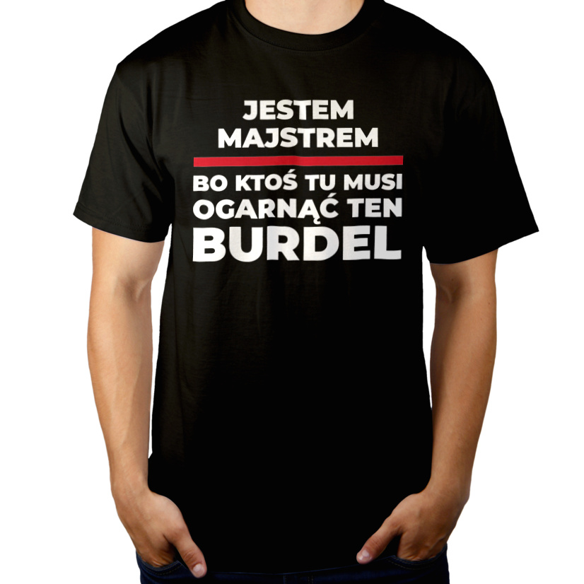 Jestem Majstrem - Bo Ktoś Tu Musi Ogarnąć Ten Burdel - Męska Koszulka Czarna