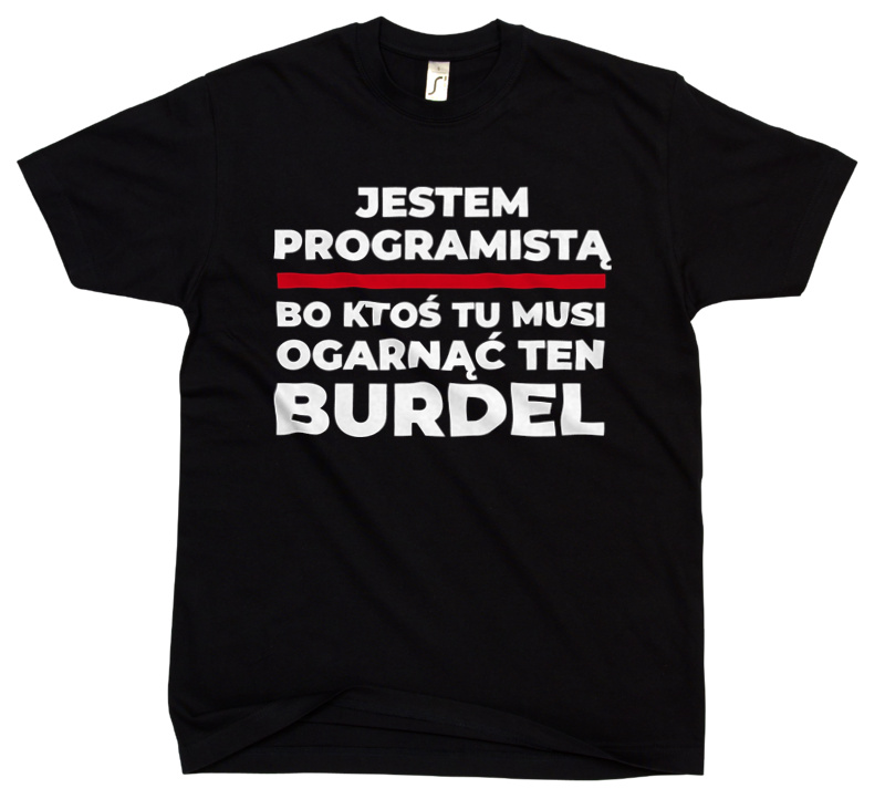 Jestem Programistą - Bo Ktoś Tu Musi Ogarnąć Ten Burdel - Męska Koszulka Czarna