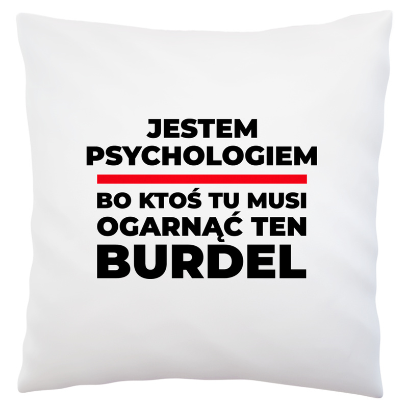 Jestem Psychologiem - Bo Ktoś Tu Musi Ogarnąć Ten Burdel - Poduszka Biała