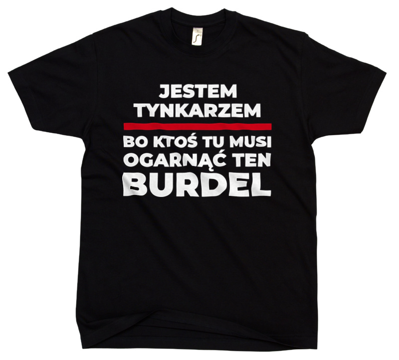 Jestem Tynkarzem - Bo Ktoś Tu Musi Ogarnąć Ten Burdel - Męska Koszulka Czarna