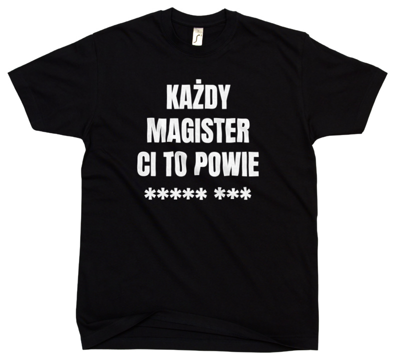 Każdy Magister Ci To Powie - Męska Koszulka Czarna