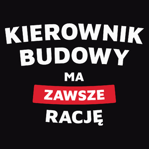 Kierownik Budowy Ma Zawsze Rację - Męska Koszulka Czarna