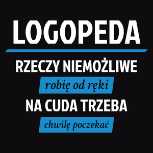 Logopeda - Rzeczy Niemożliwe Robię Od Ręki - Na Cuda Trzeba Chwilę Poczekać - Męska Bluza Czarna