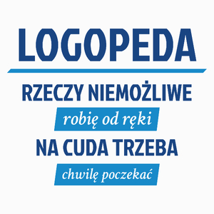 Logopeda - Rzeczy Niemożliwe Robię Od Ręki - Na Cuda Trzeba Chwilę Poczekać - Poduszka Biała