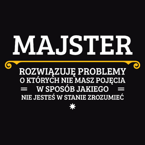 Majster - Rozwiązuje Problemy O Których Nie Masz Pojęcia - Męska Koszulka Czarna