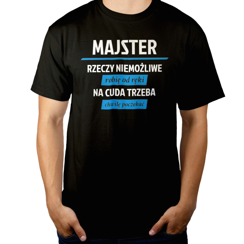 Majster - Rzeczy Niemożliwe Robię Od Ręki - Na Cuda Trzeba Chwilę Poczekać - Męska Koszulka Czarna